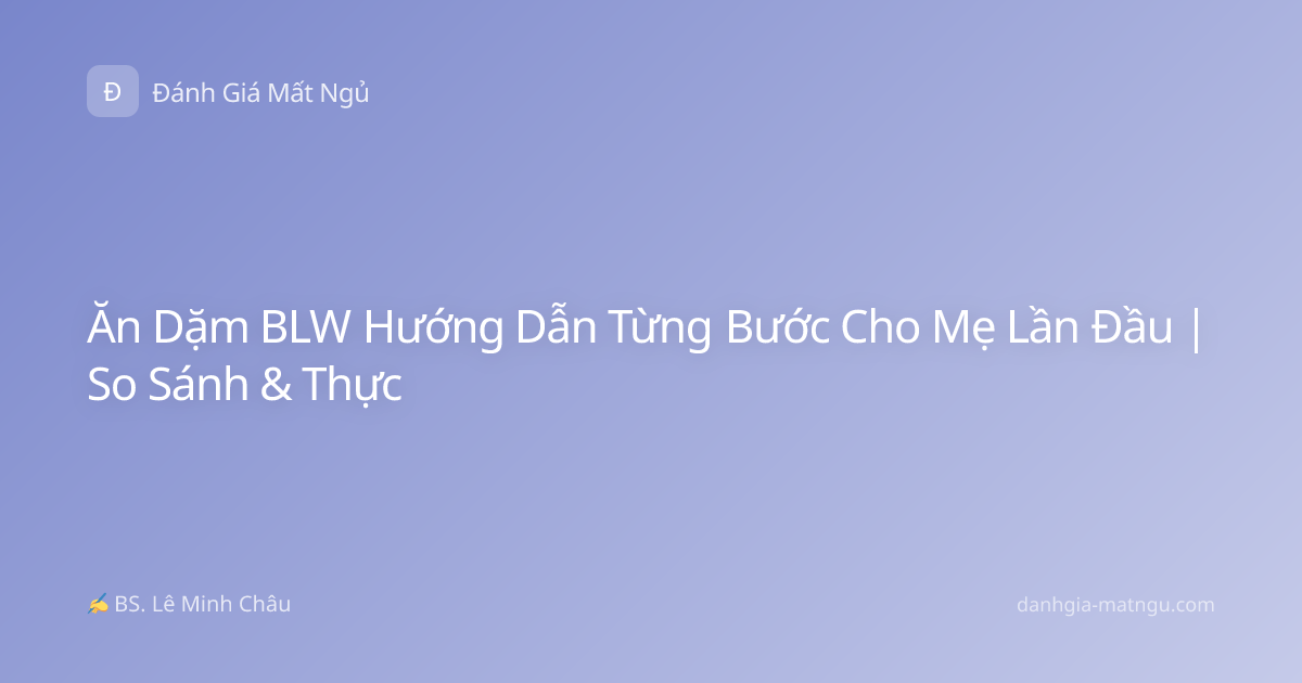 Ăn Dặm BLW Hướng Dẫn Từng Bước Cho Mẹ Lần Đầu | So Sánh & Thực