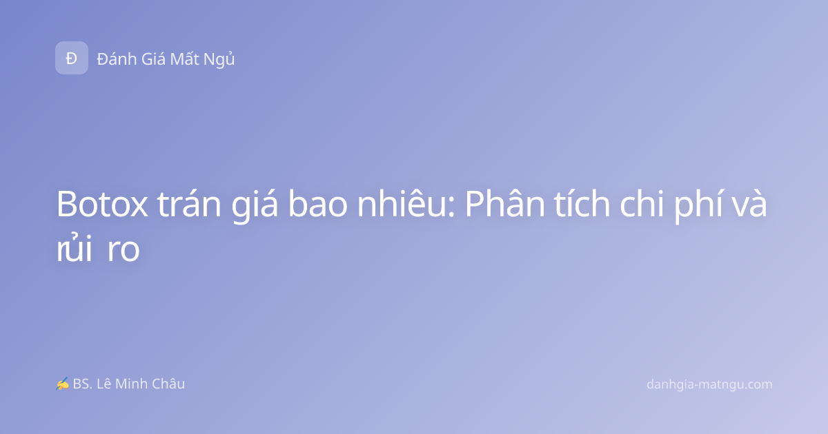 Botox trán giá bao nhiêu: Phân tích chi phí và rủi ro