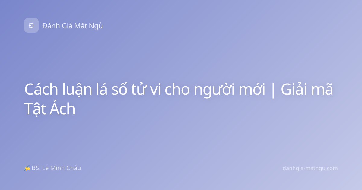 Cách luận lá số tử vi cho người mới | Giải mã Tật Ách