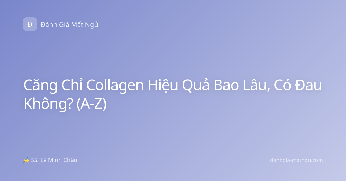 Căng Chỉ Collagen Hiệu Quả Bao Lâu, Có Đau Không? (A-Z)