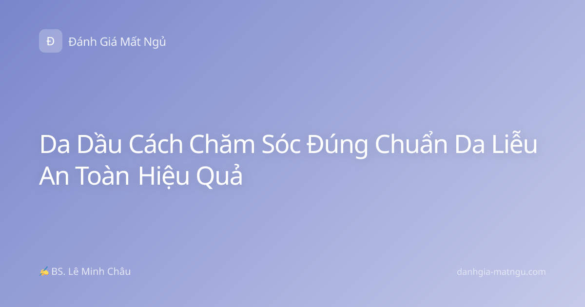 Da Dầu Cách Chăm Sóc Đúng Chuẩn Da Liễu An Toàn Hiệu Quả