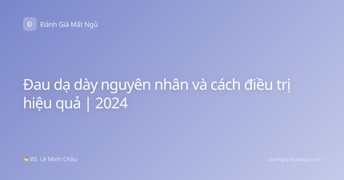 Đau dạ dày nguyên nhân và cách điều trị hiệu quả | 2024