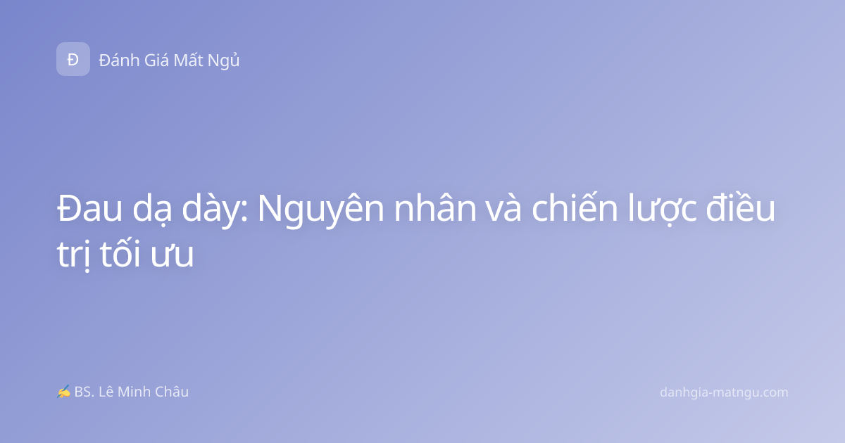 Đau dạ dày: Nguyên nhân và chiến lược điều trị tối ưu