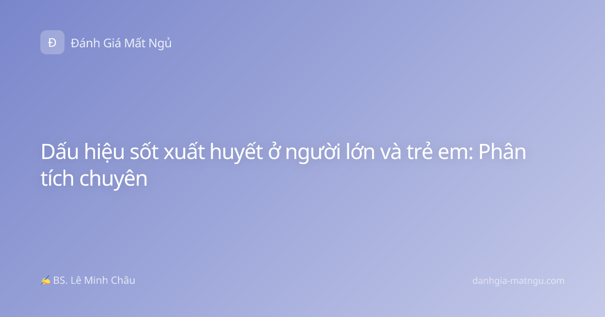 Dấu hiệu sốt xuất huyết ở người lớn và trẻ em: Phân tích chuyên