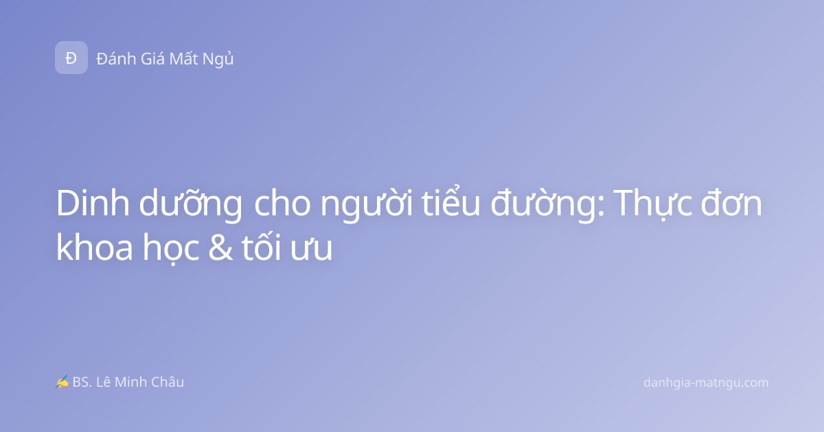 Dinh dưỡng cho người tiểu đường: Thực đơn khoa học & tối ưu