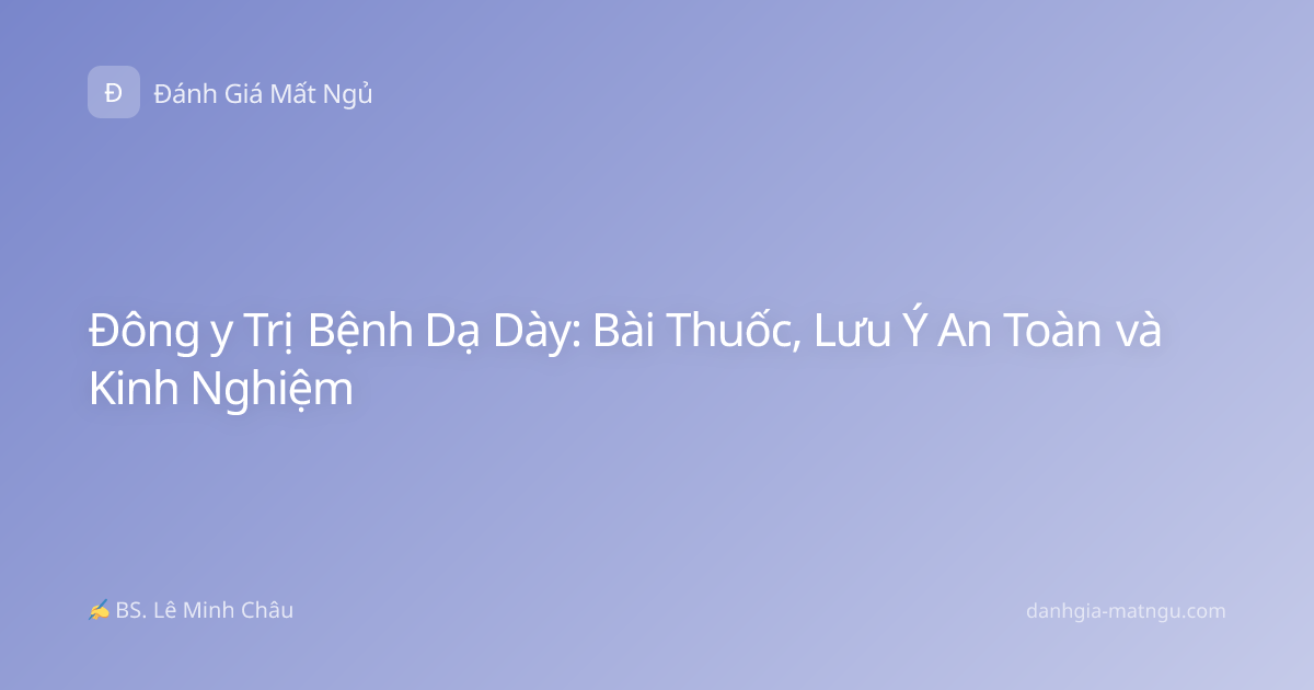 Đông y Trị Bệnh Dạ Dày: Bài Thuốc, Lưu Ý An Toàn và Kinh Nghiệm