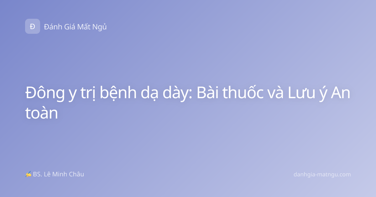 Đông y trị bệnh dạ dày: Bài thuốc và Lưu ý An toàn