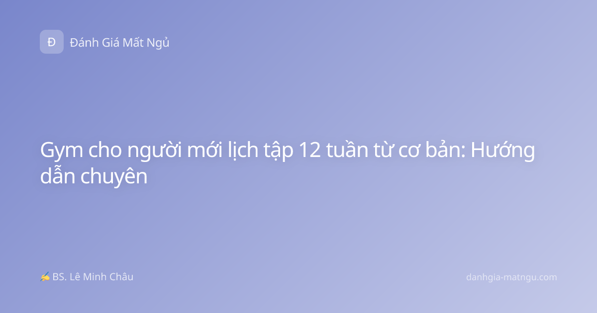 Gym cho người mới lịch tập 12 tuần từ cơ bản: Hướng dẫn chuyên