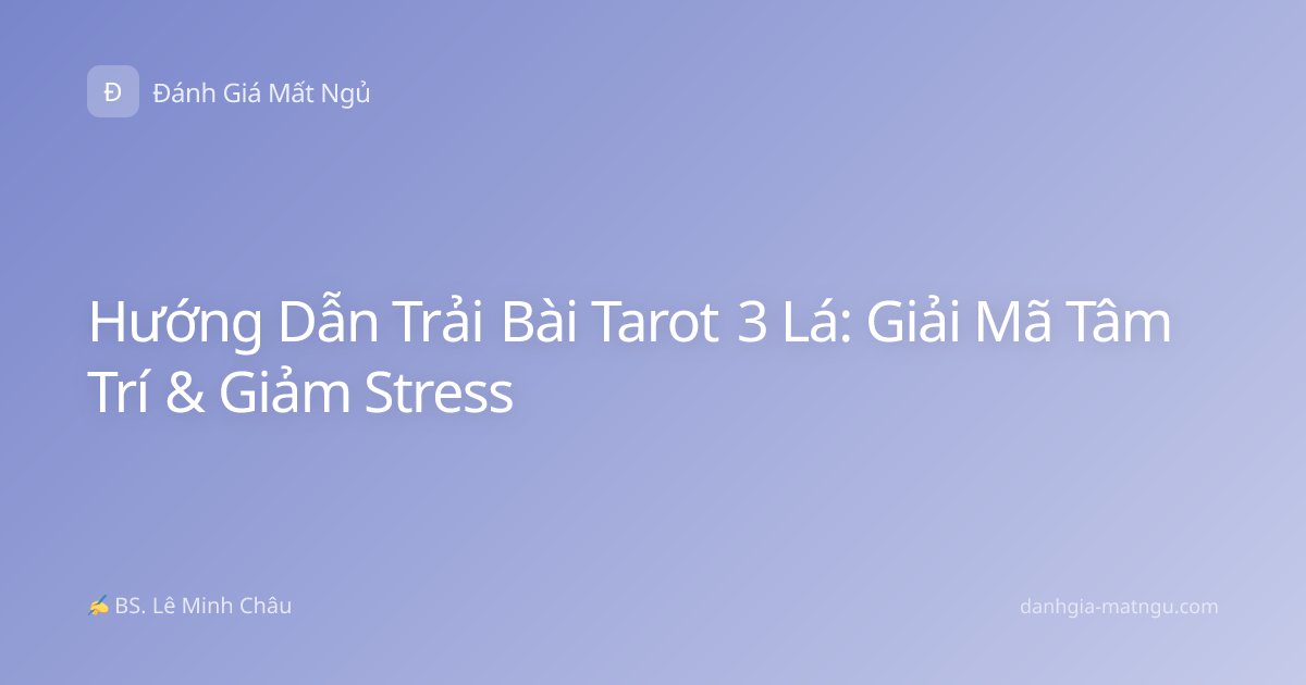 Hướng Dẫn Trải Bài Tarot 3 Lá: Giải Mã Tâm Trí & Giảm Stress