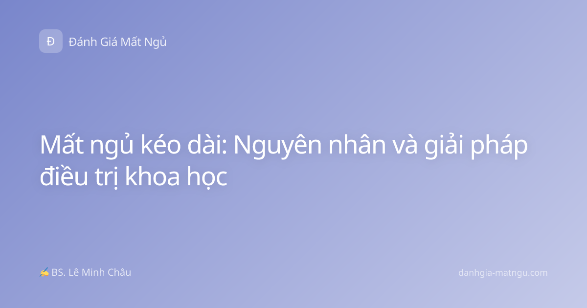 Mất ngủ kéo dài: Nguyên nhân và giải pháp điều trị khoa học