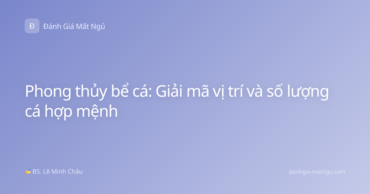 Phong thủy bể cá: Giải mã vị trí và số lượng cá hợp mệnh