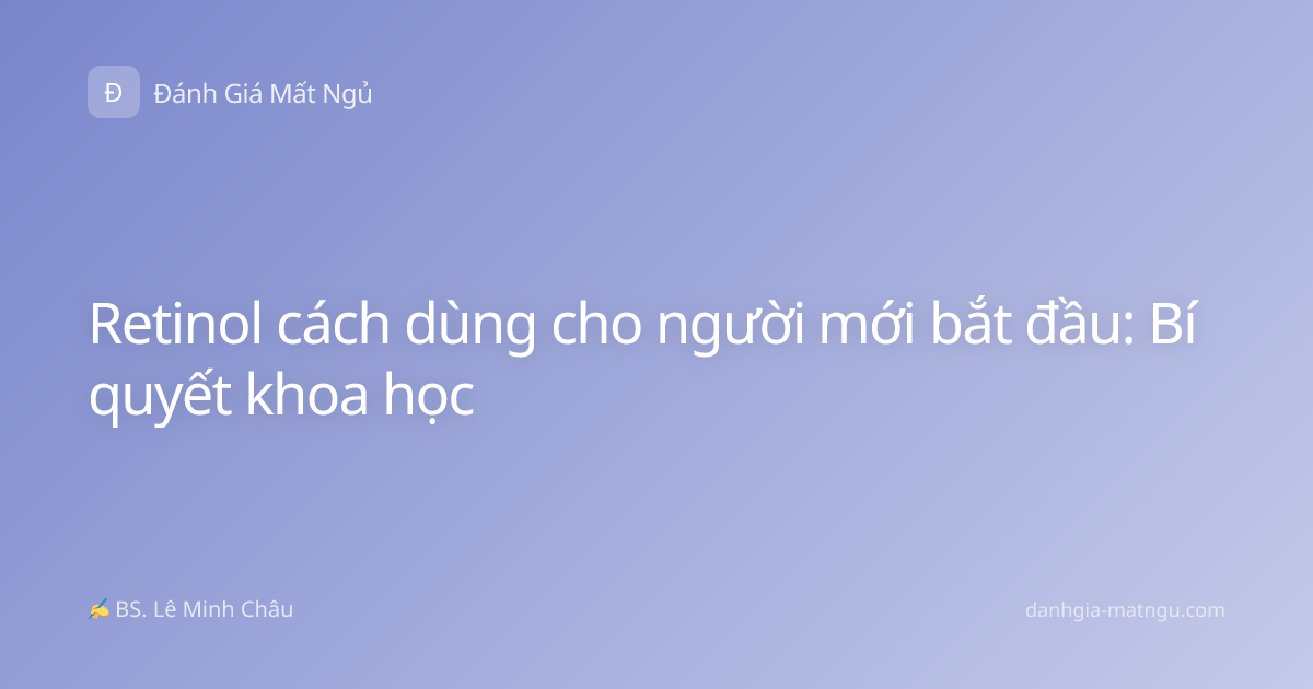 Retinol cách dùng cho người mới bắt đầu: Bí quyết khoa học