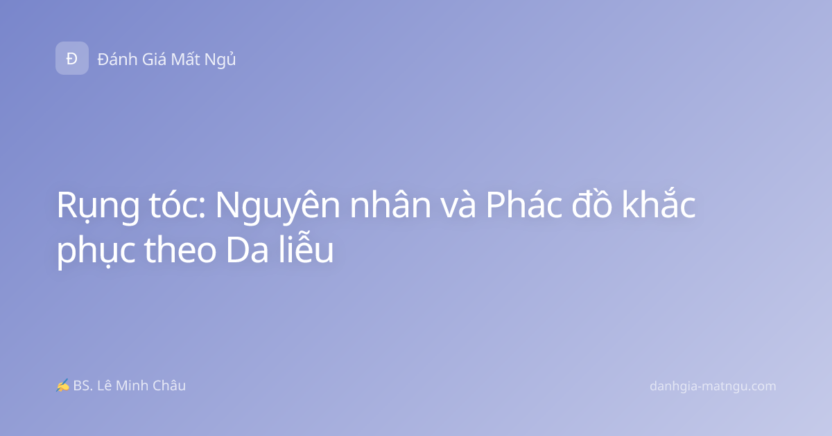 Rụng tóc: Nguyên nhân và Phác đồ khắc phục theo Da liễu