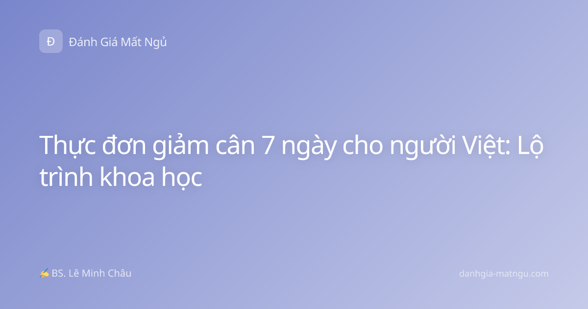 Thực đơn giảm cân 7 ngày cho người Việt: Lộ trình khoa học