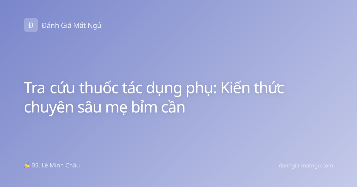 Tra cứu thuốc tác dụng phụ: Kiến thức chuyên sâu mẹ bỉm cần