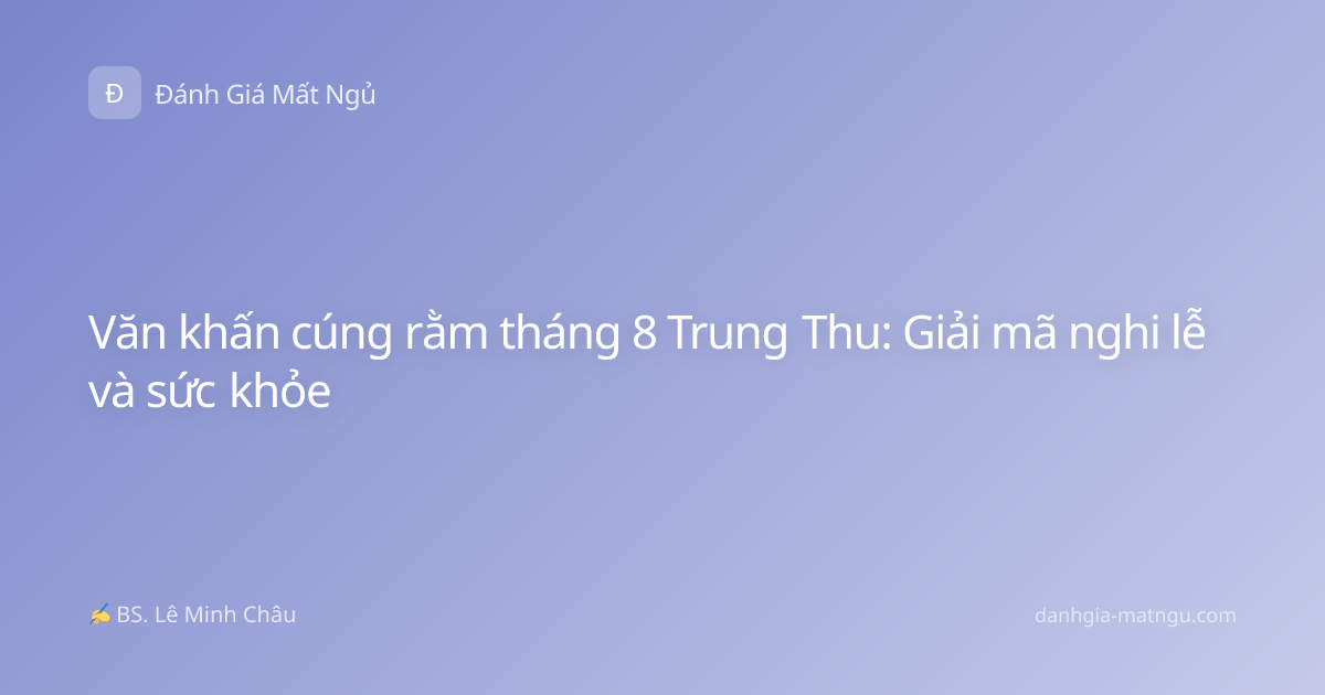 Văn khấn cúng rằm tháng 8 Trung Thu: Giải mã nghi lễ và sức khỏe