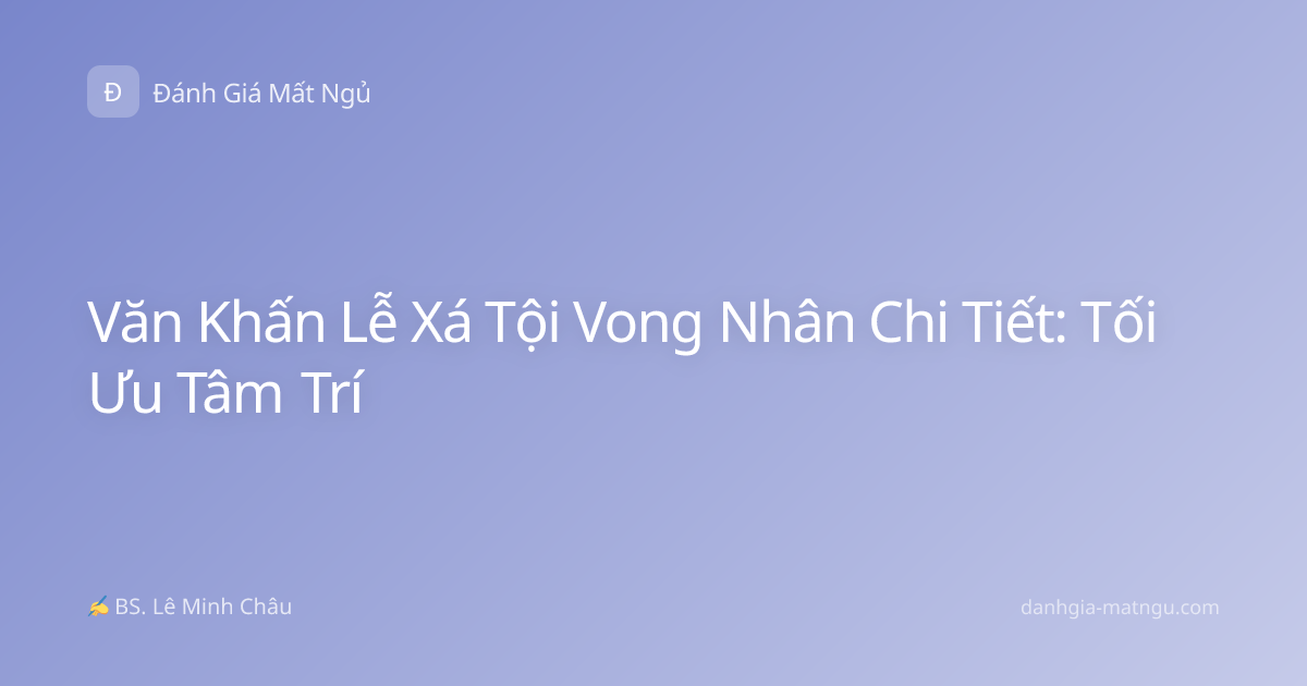 Văn Khấn Lễ Xá Tội Vong Nhân Chi Tiết: Tối Ưu Tâm Trí