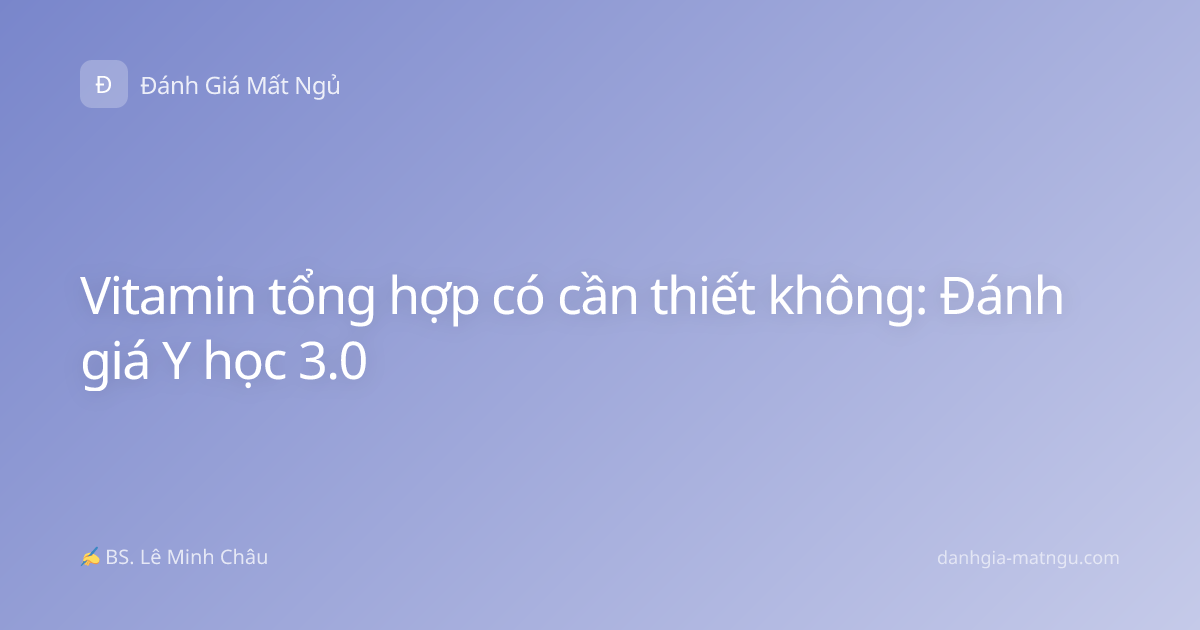 Vitamin tổng hợp có cần thiết không: Đánh giá Y học 3.0