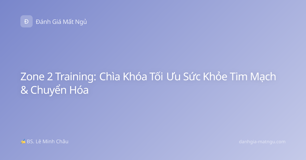 Zone 2 Training: Chìa Khóa Tối Ưu Sức Khỏe Tim Mạch & Chuyển Hóa